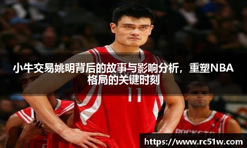 小牛交易姚明背后的故事与影响分析，重塑NBA格局的关键时刻