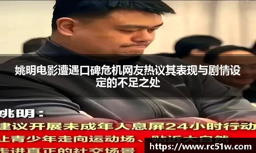 姚明电影遭遇口碑危机网友热议其表现与剧情设定的不足之处